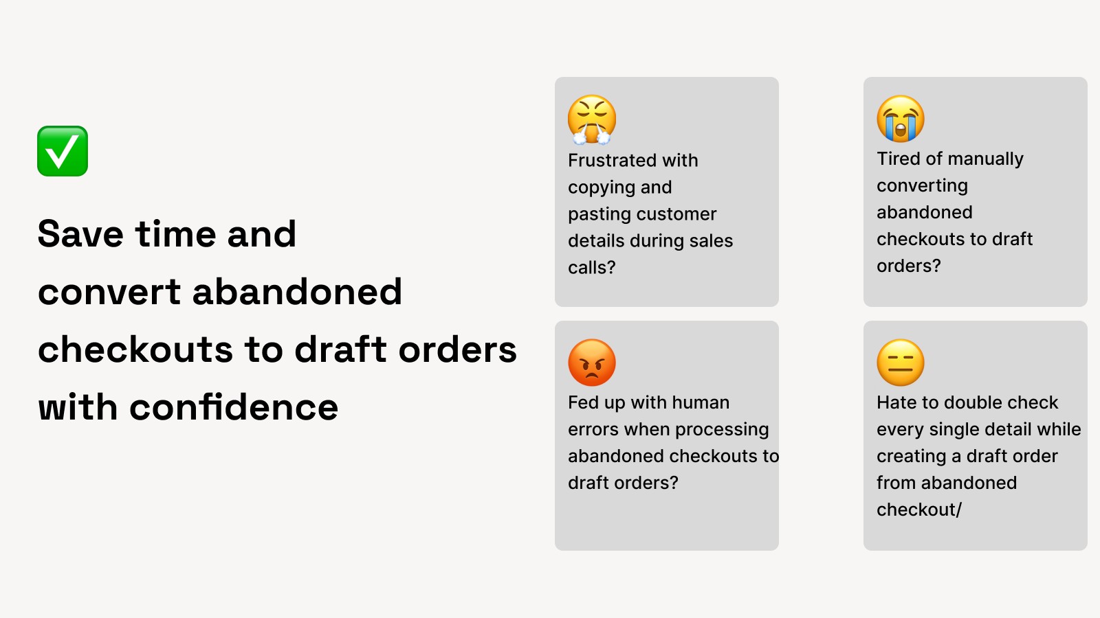 Convert with confidence: Save time and turn abandoned checkouts into draft orders.